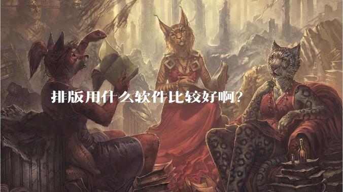 排版用什么软件比较好啊？